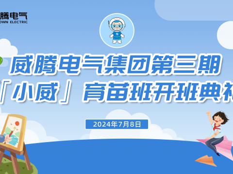 不負(fù)今“夏”，“暑”你精彩 | 威騰集團(tuán)“小威”育苗班第三期正式開班！